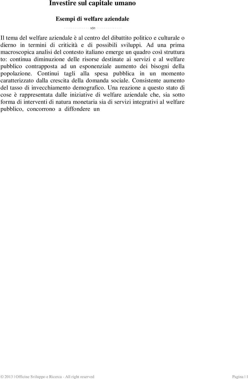 aumento dei bisogni della popolazione Continui tagli alla spesa pubblica in un momento caratterizzato dalla crescita della domanda sociale Consistente aumento del tasso di invecchiamento demografico