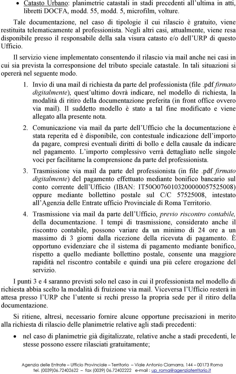 Negli altri casi, attualmente, viene resa disponibe presso responsabe della sala visura catasto e/o dell URP di questo Ufficio.