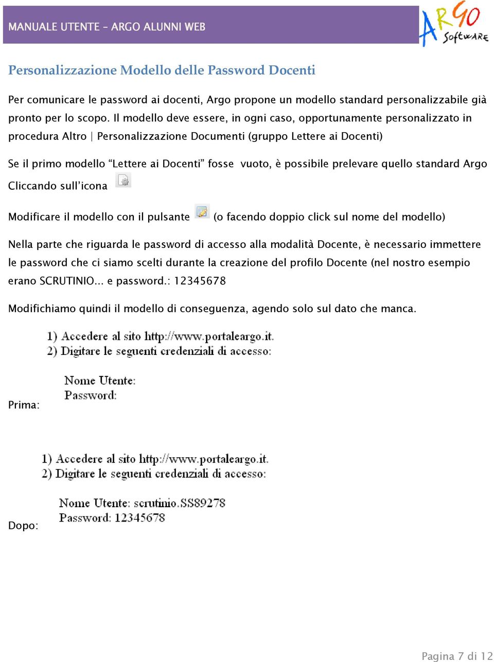 possibile prelevare quello standard Argo Cliccando sull icona Modificare il modello con il pulsante (o facendo doppio click sul nome del modello) Nella parte che riguarda le password di accesso alla