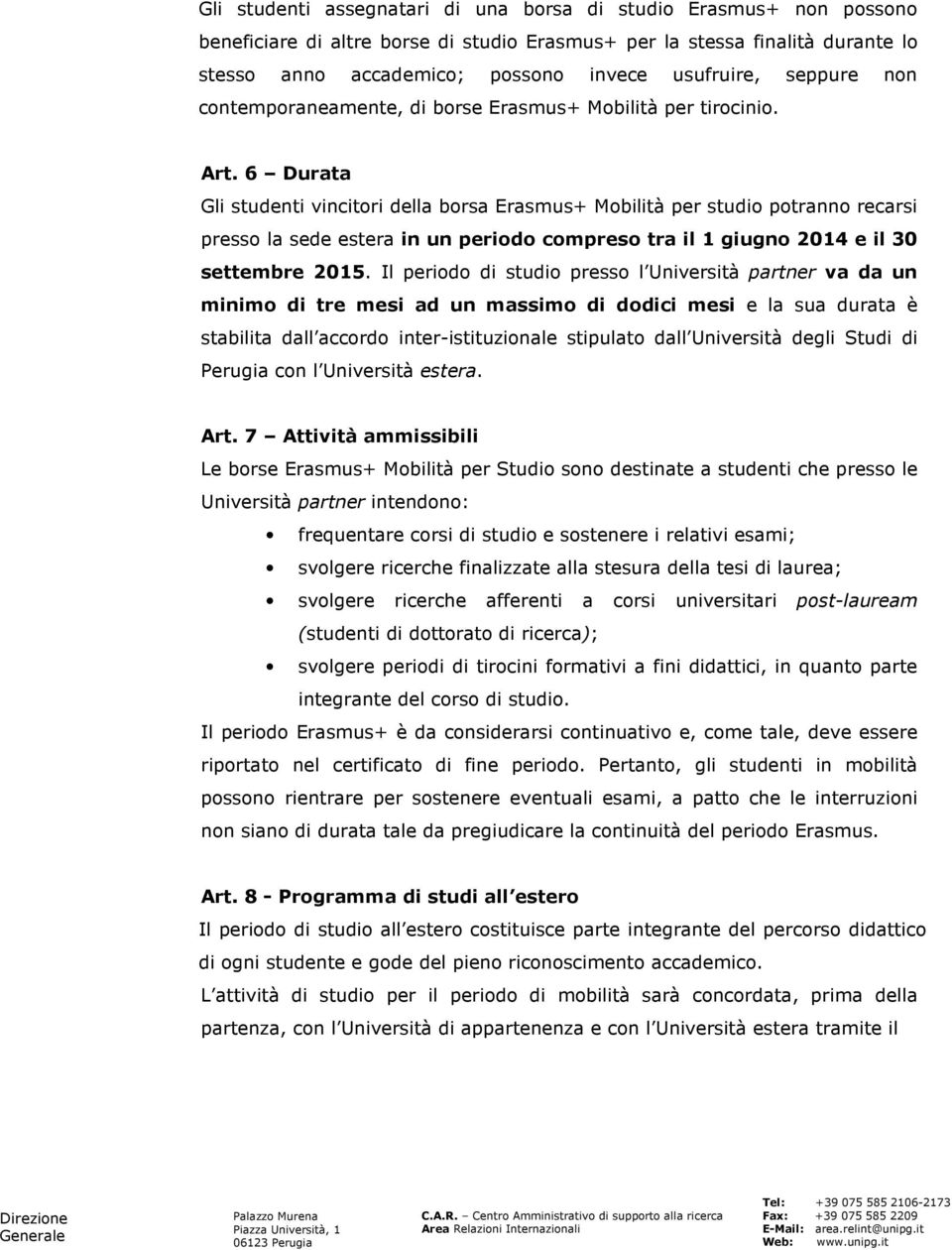 6 Durata Gli studenti vincitori della borsa Erasmus+ Mobilità per studio potranno recarsi presso la sede estera in un periodo compreso tra il 1 giugno 2014 e il 30 settembre 2015.