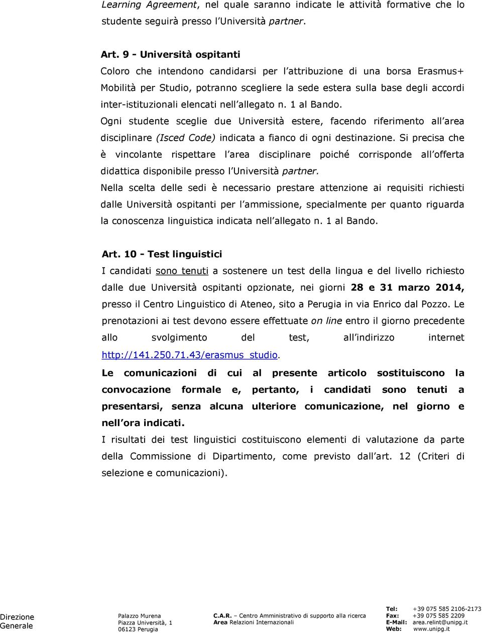 elencati nell allegato n. 1 al Bando. Ogni studente sceglie due Università estere, facendo riferimento all area disciplinare (Isced Code) indicata a fianco di ogni destinazione.