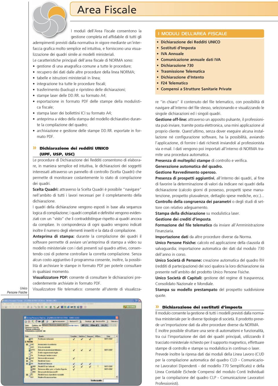 Le caratteristiche principali dell area fiscale di NORMA sono: gestione di una anagrafica comune a tutte le procedure; recupero dei dati dalle altre procedure della linea NORMA; tabelle e istruzioni