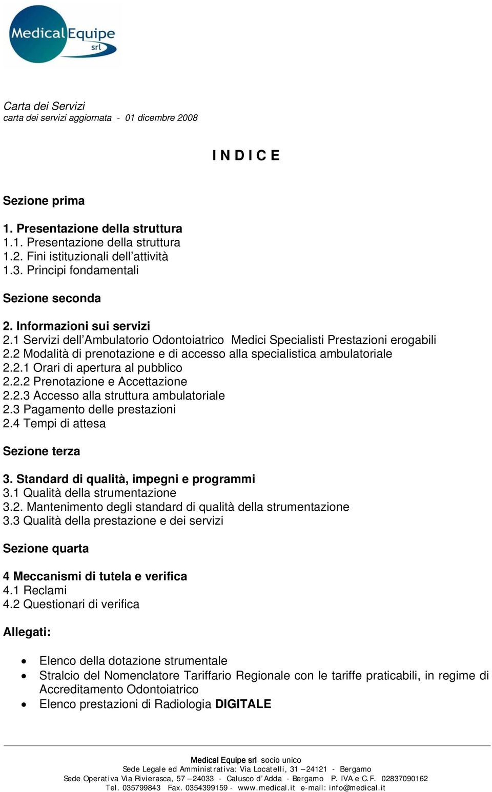 2.2 Prenotazione e Accettazione 2.2.3 Accesso alla struttura ambulatoriale 2.3 Pagamento delle prestazioni 2.4 Tempi di attesa Sezione terza 3. Standard di qualità, impegni e programmi 3.