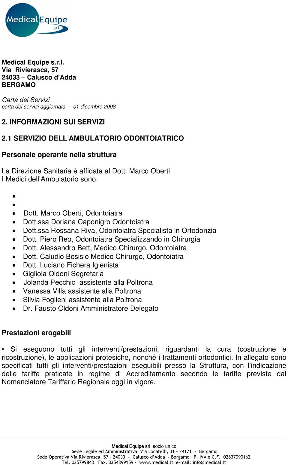 Piero Reo, Odontoiatra Specializzando in Chirurgia Dott. Alessandro Bett, Medico Chirurgo, Odontoiatra Dott. Caludio Bosisio Medico Chirurgo, Odontoiatra Dott.