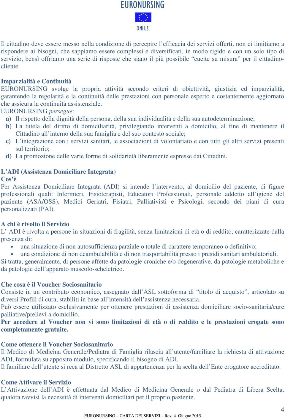 Imparzialità e Continuità EURONURSING svolge la propria attività secondo criteri di obiettività, giustizia ed imparzialità, garantendo la regolarità e la continuità delle prestazioni con personale