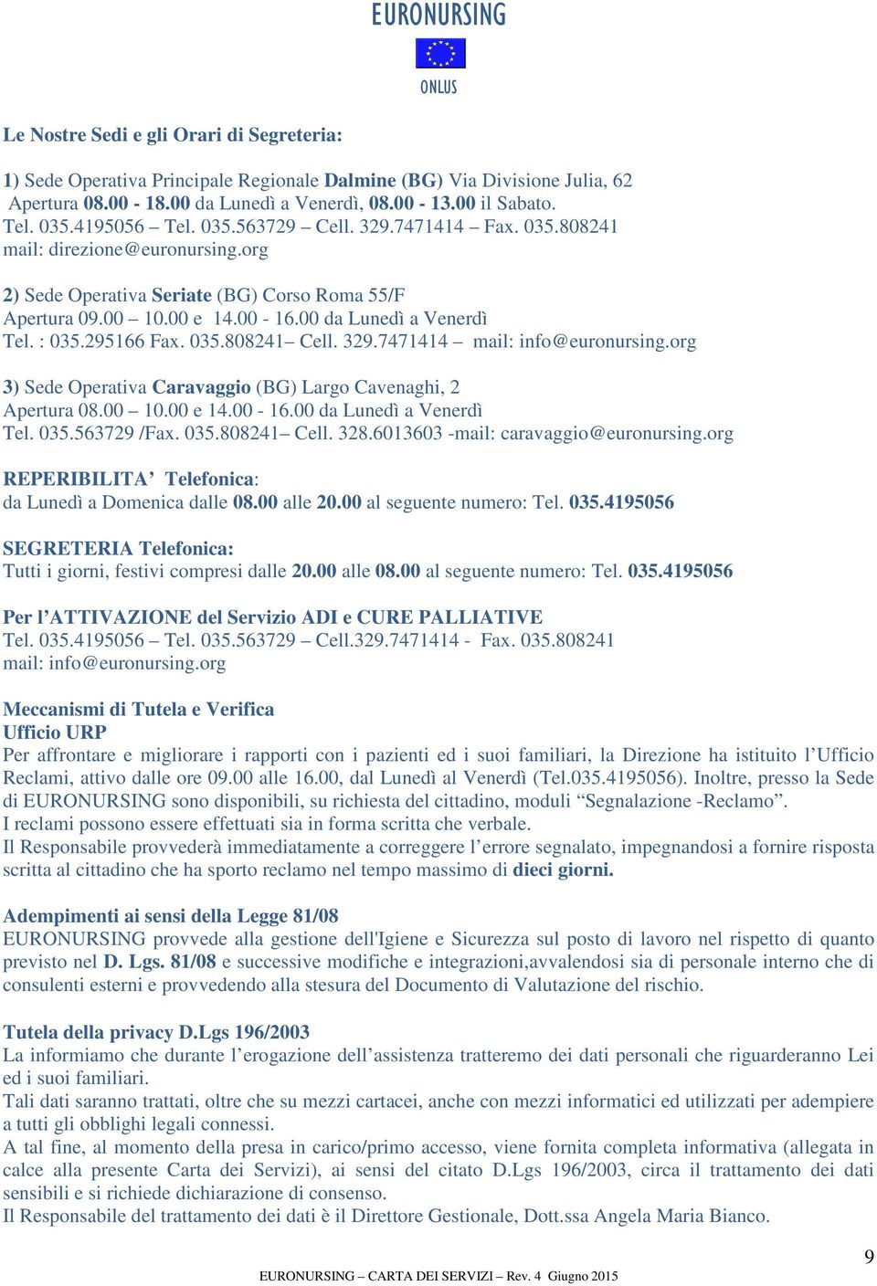 : 035.295166 Fax. 035.808241 Cell. 329.7471414 mail: info@euronursing.org 3) Sede Operativa Caravaggio (BG) Largo Cavenaghi, 2 Apertura 08.00 10.00 e 14.00-16.00 da Lunedì a Venerdì Tel. 035.563729 /Fax.