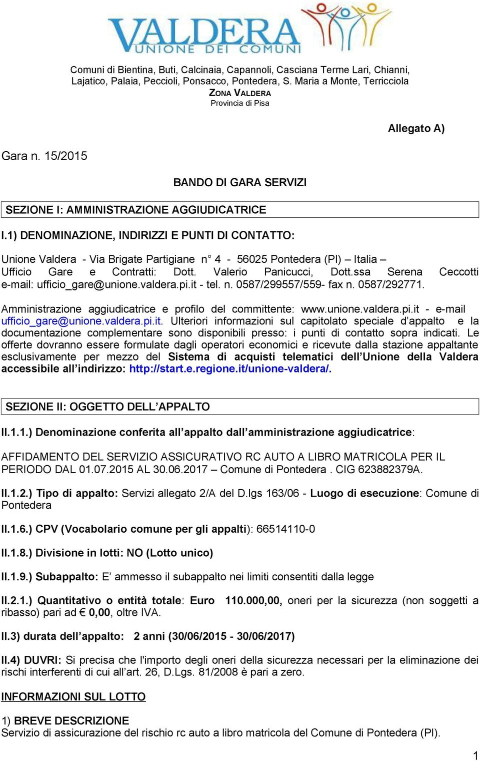 1) DENOMINAZIONE, INDIRIZZI E PUNTI DI CONTATTO: Allegato A) Unione Valdera - Via Brigate Partigiane n 4-56025 Pontedera (PI) Italia Ufficio Gare e Contratti: Dott. Valerio Panicucci, Dott.