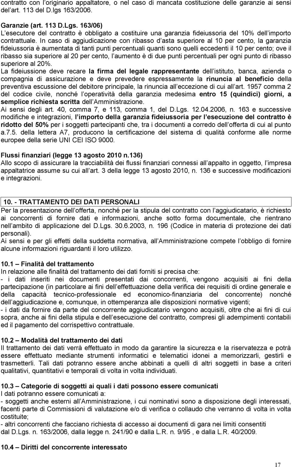 In caso di aggiudicazione con ribasso d asta superiore al 10 per cento, la garanzia fideiussoria è aumentata di tanti punti percentuali quanti sono quelli eccedenti il 10 per cento; ove il ribasso