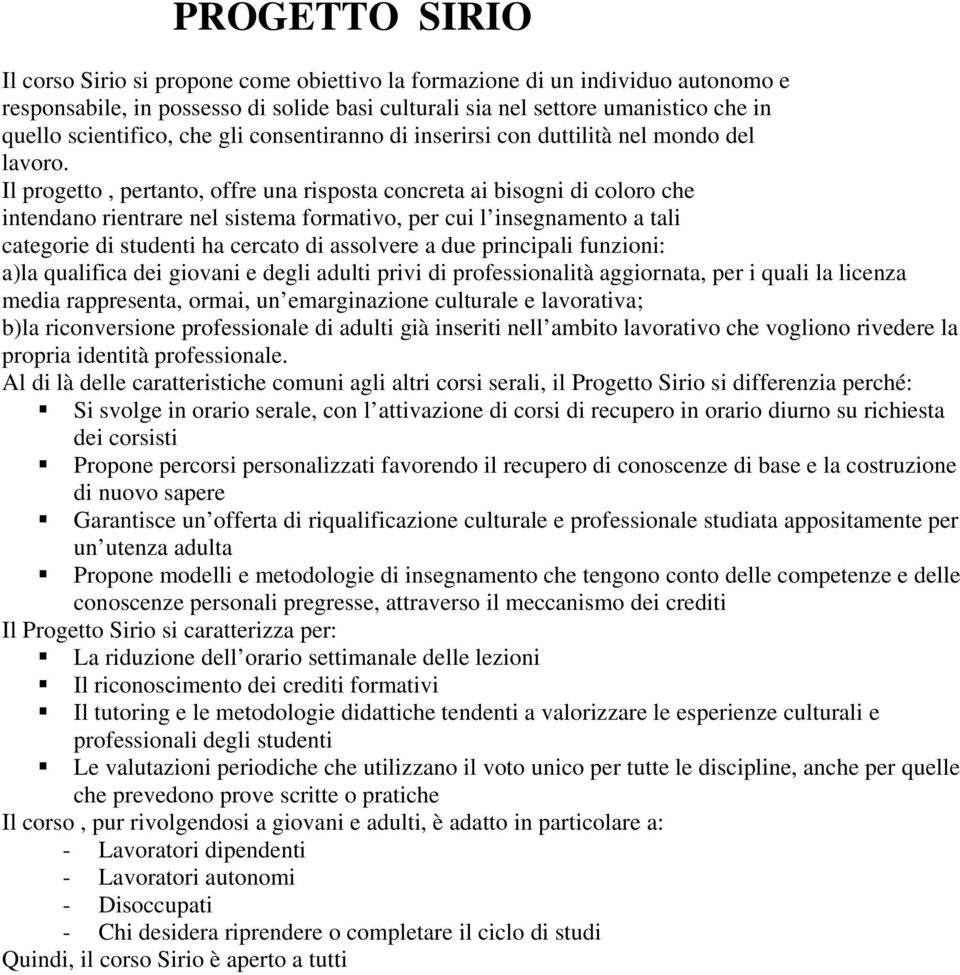 Il progetto, pertanto, offre una risposta concreta ai bisogni di coloro che intendano rientrare nel sistema formativo, per cui l insegnamento a tali categorie di studenti ha cercato di assolvere a