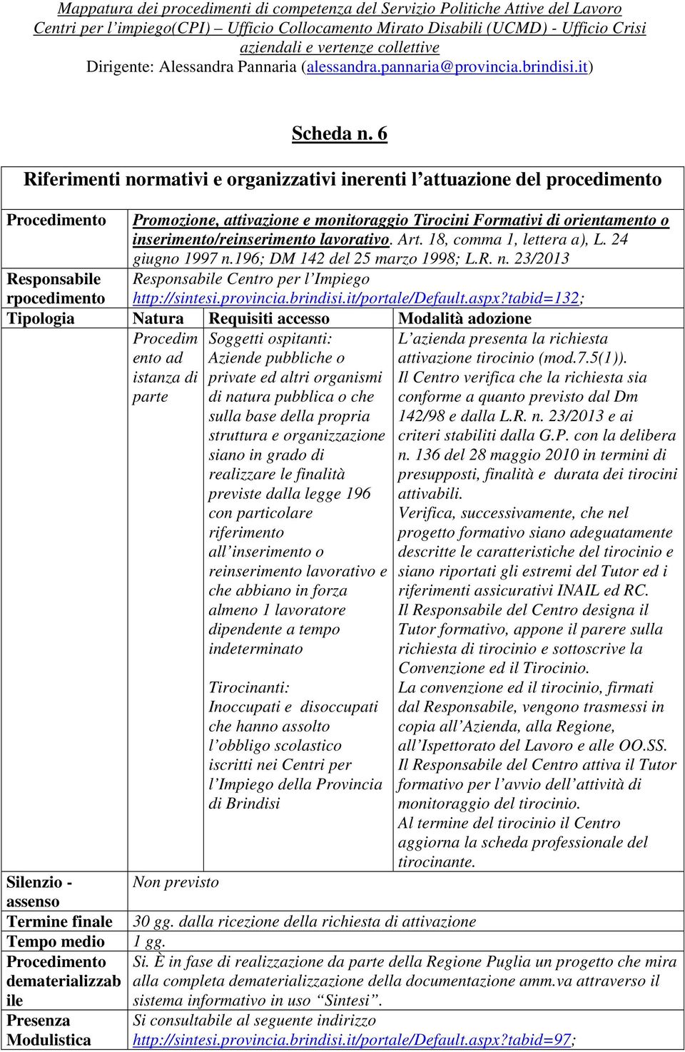 tabid=132; rpocedimento Tipologia Natura Requisiti accesso Modalità adozione Procedim ento ad istanza di parte Soggetti ospitanti: Aziende pubbliche o private ed altri organismi di natura pubblica o