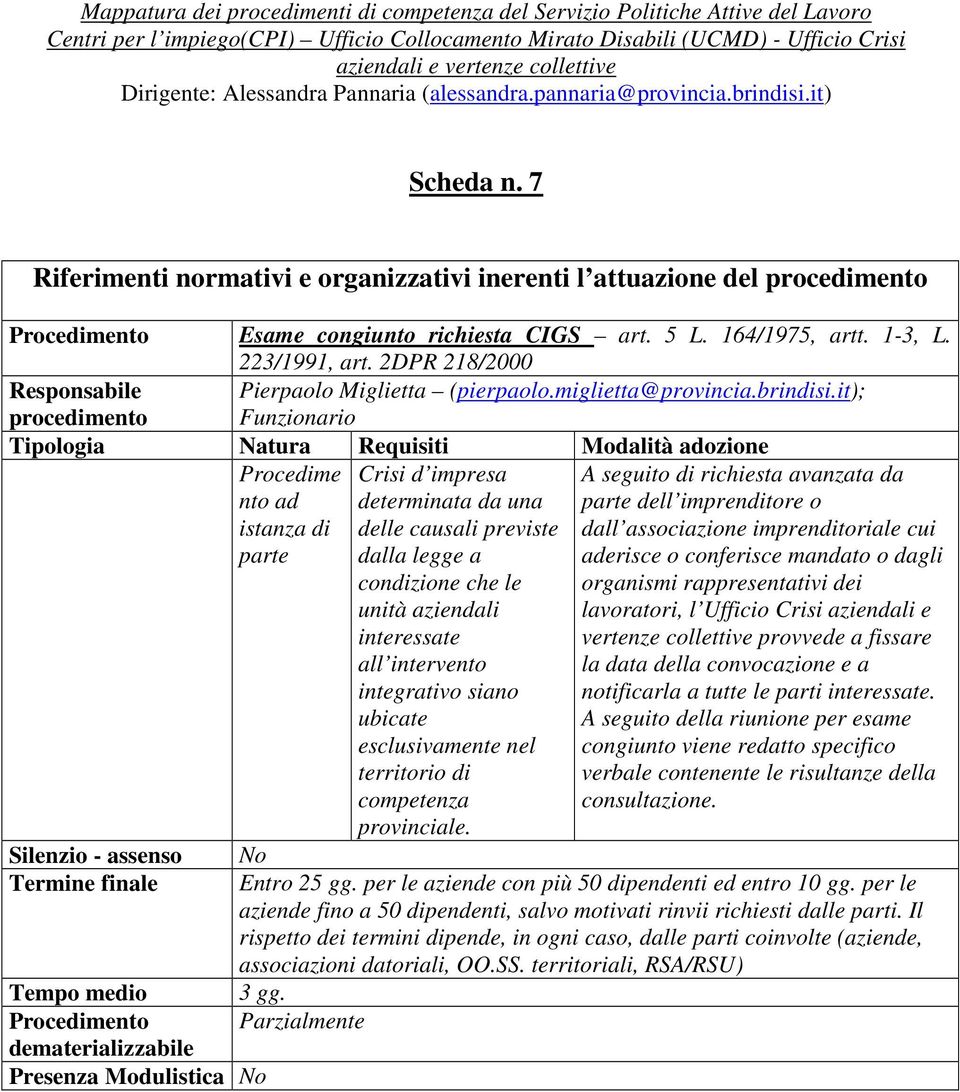 Parzialmente Presenza Modulistica No Crisi d impresa determinata da una delle causali previste dalla legge a condizione che le unità aziendali interessate all intervento integrativo siano ubicate