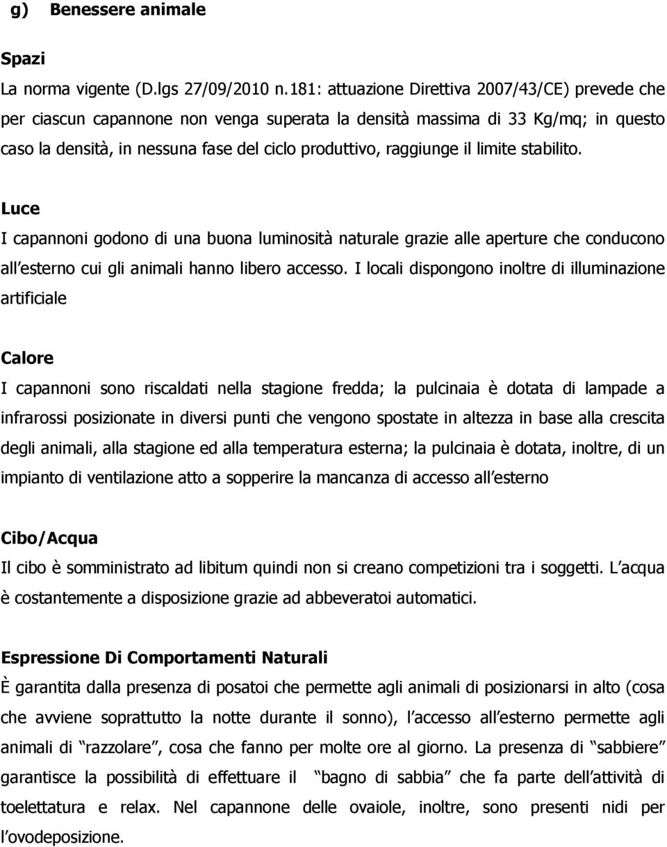 il limite stabilito. Luce I capannoni godono di una buona luminosità naturale grazie alle aperture che conducono all esterno cui gli animali hanno libero accesso.