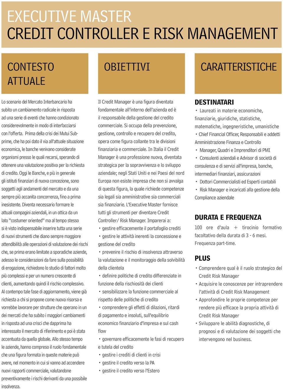 Prima della crisi dei Mutui Subprime, che ha poi dato il via all attuale situazione economica, le banche venivano considerate organismi presso le quali recarsi, sperando di ottenere una valutazione