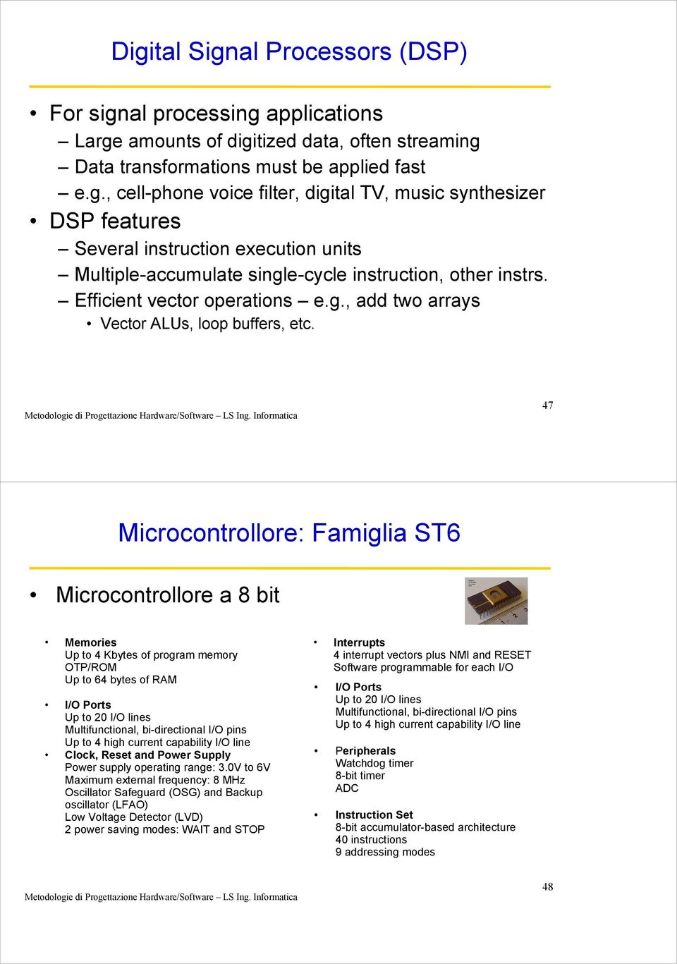 47 icrocontrollore: Famiglia ST6 icrocontrollore a 8 bit emories Up to 4 Kbytes of program OTP/RO Up to 64 bytes of RA I/O Ports Up to I/O lines ultifunctional, bi-directional I/O pins Up to 4 high