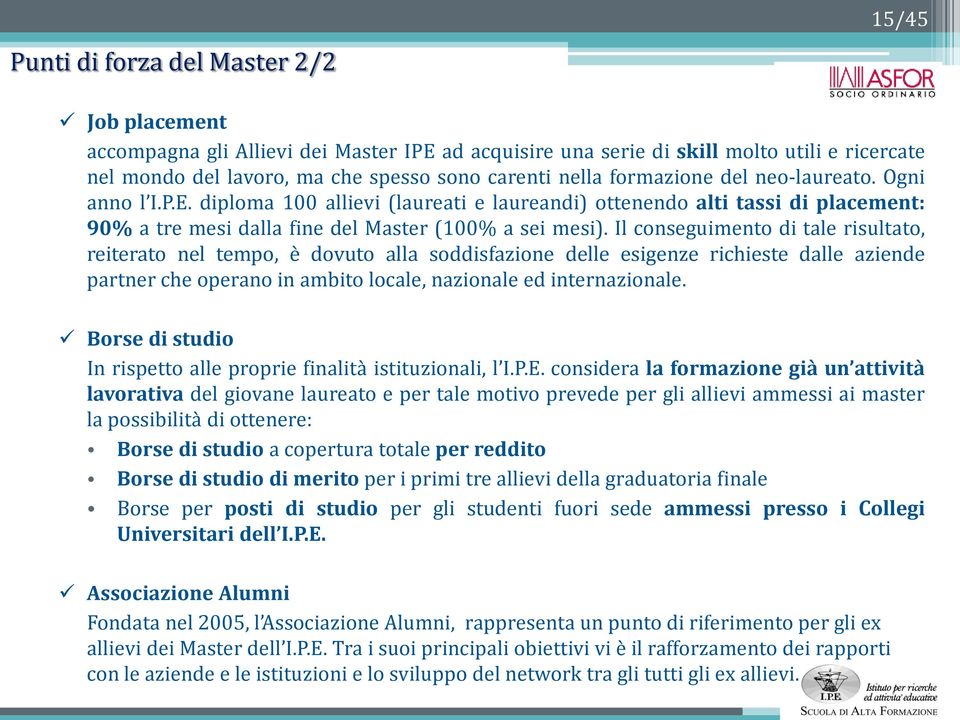 Il conseguimento di tale risultato, reiterato nel tempo, è dovuto alla soddisfazione delle esigenze richieste dalle aziende partner che operano in ambito locale, nazionale ed internazionale.