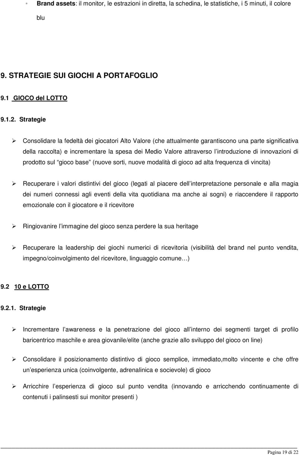 innovazioni di prodotto sul gioco base (nuove sorti, nuove modalità di gioco ad alta frequenza di vincita) Recuperare i valori distintivi del gioco (legati al piacere dell interpretazione personale e