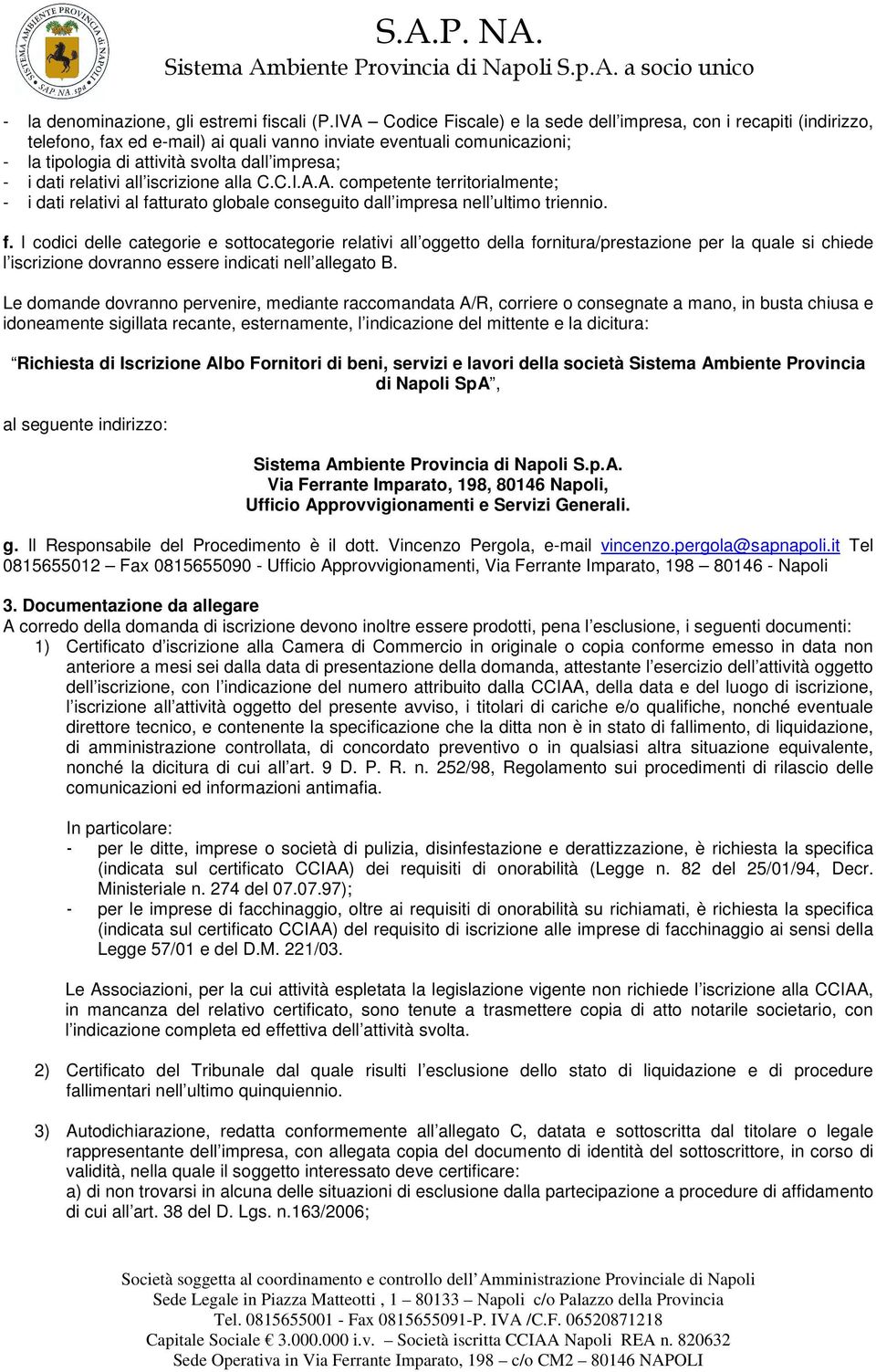 dati relativi all iscrizione alla C.C.I.A.A. competente territorialmente; - i dati relativi al fa