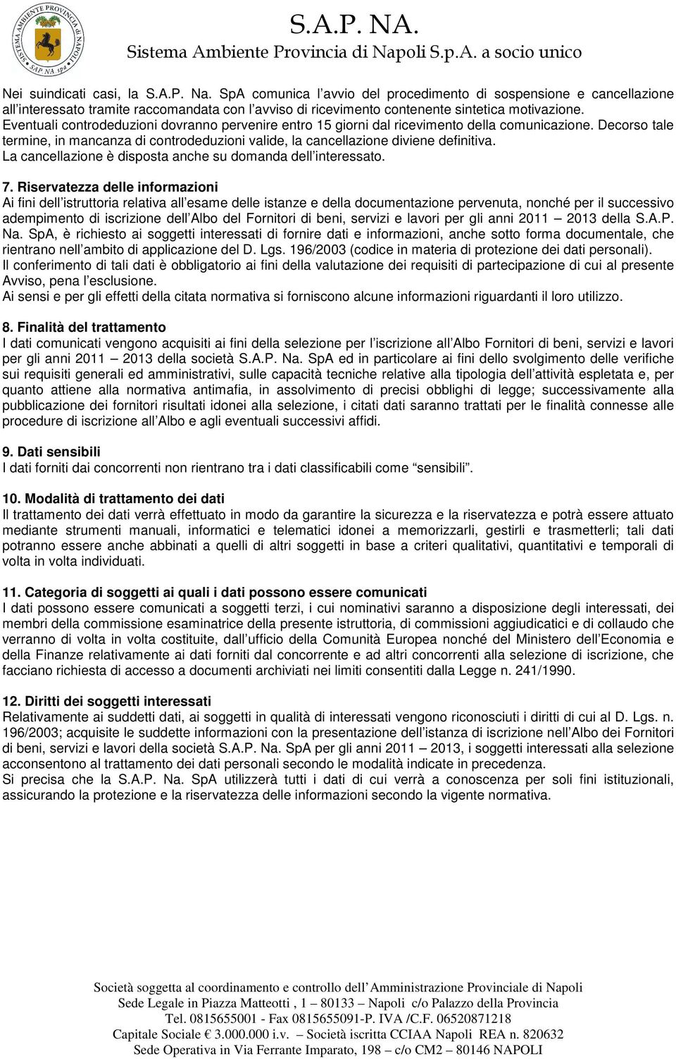 Eventuali controdeduzioni dovranno pervenire entro 15 giorni dal ricevimento della comunicazione. Decorso tale termine, in mancanza di controdeduzioni valide, la cancellazione diviene definitiva.