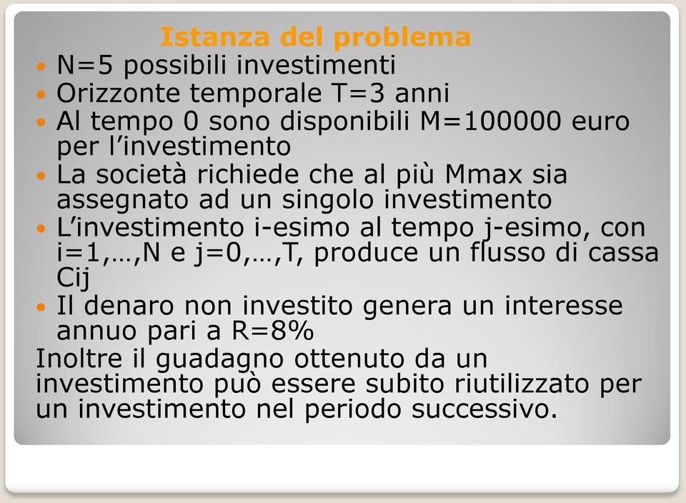 tempo j-esimo, con i=1,,n e j=0,,t, produce un flusso di cassa Cij Il denaro non investito genera un interesse annuo pari