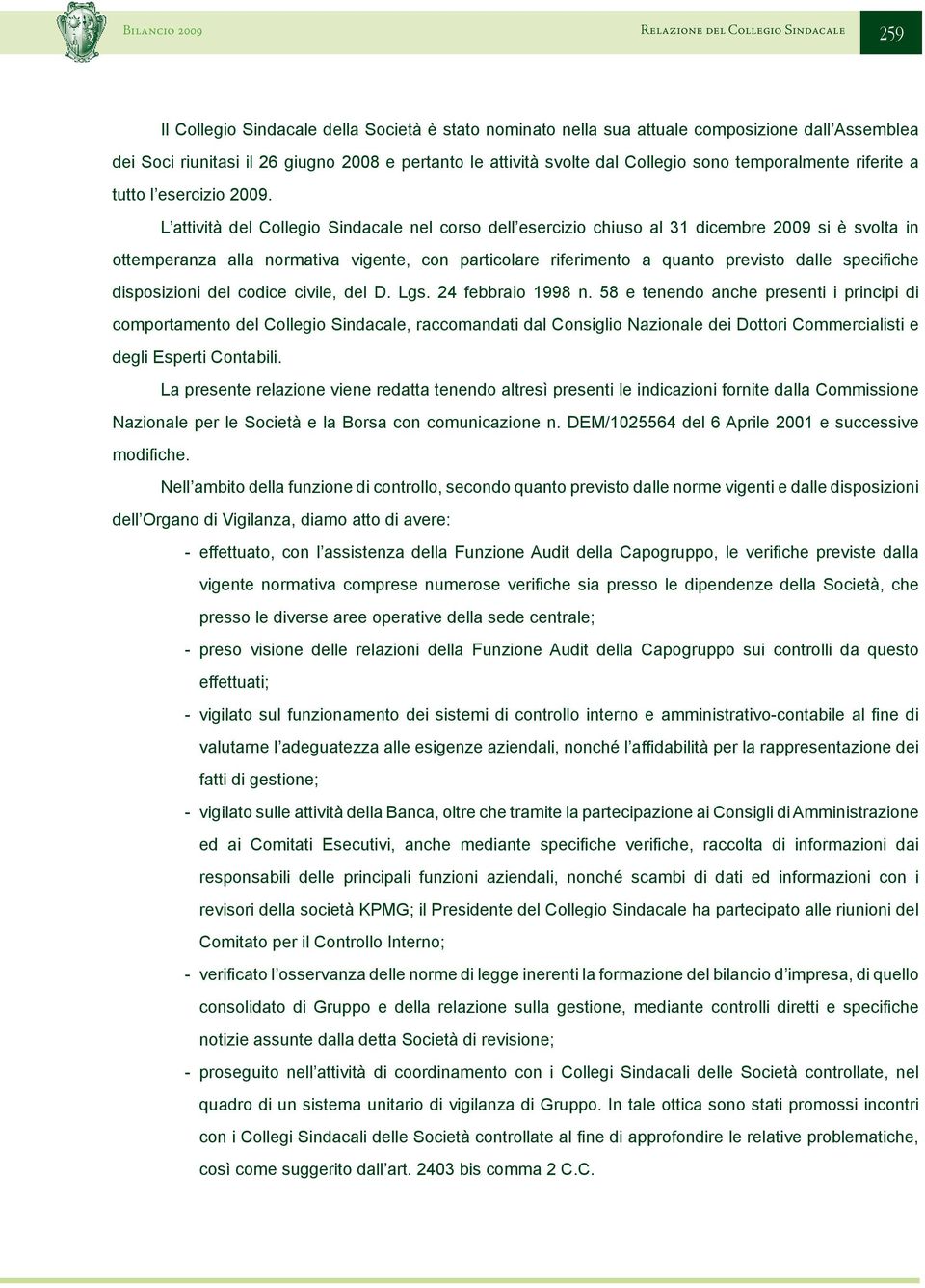 L attività del Collegio Sindacale nel corso dell esercizio chiuso al 31 dicembre 2009 si è svolta in ottemperanza alla normativa vigente, con particolare riferimento a quanto previsto dalle