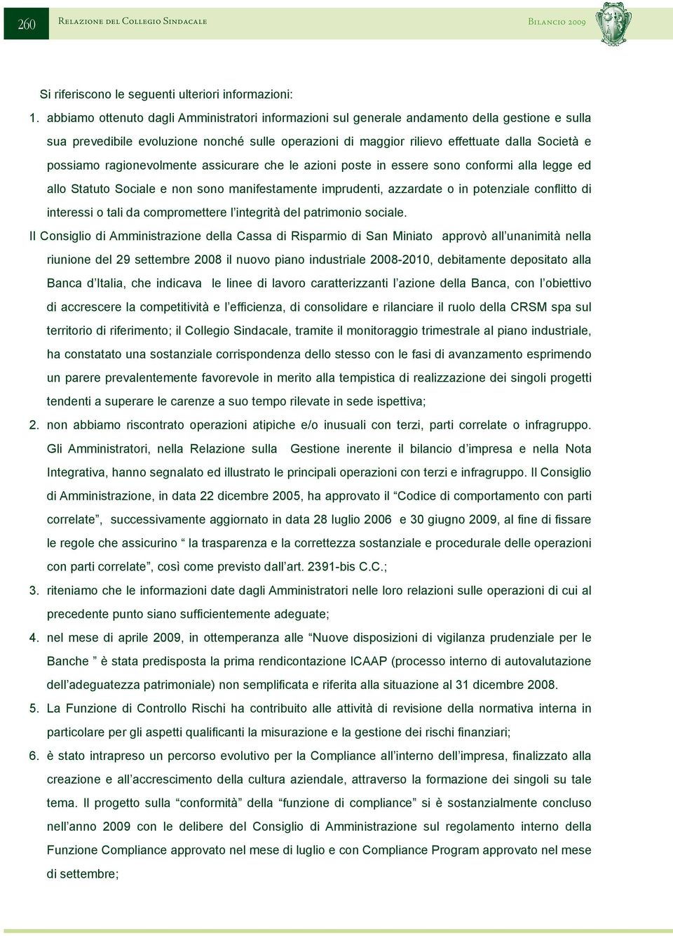 possiamo ragionevolmente assicurare che le azioni poste in essere sono conformi alla legge ed allo Statuto Sociale e non sono manifestamente imprudenti, azzardate o in potenziale conflitto di