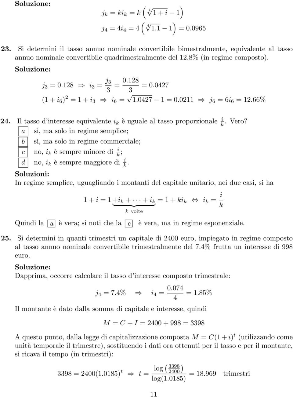 128 = 0.0427 3 (1 + i 6 ) 2 = 1 + i 3 i 6 = 1.0427 1 = 0.0211 j 6 = 6i 6 = 12.66% 24. Il tasso d interesse equivalente i k è uguale al tasso proporzionale i k. Vero?