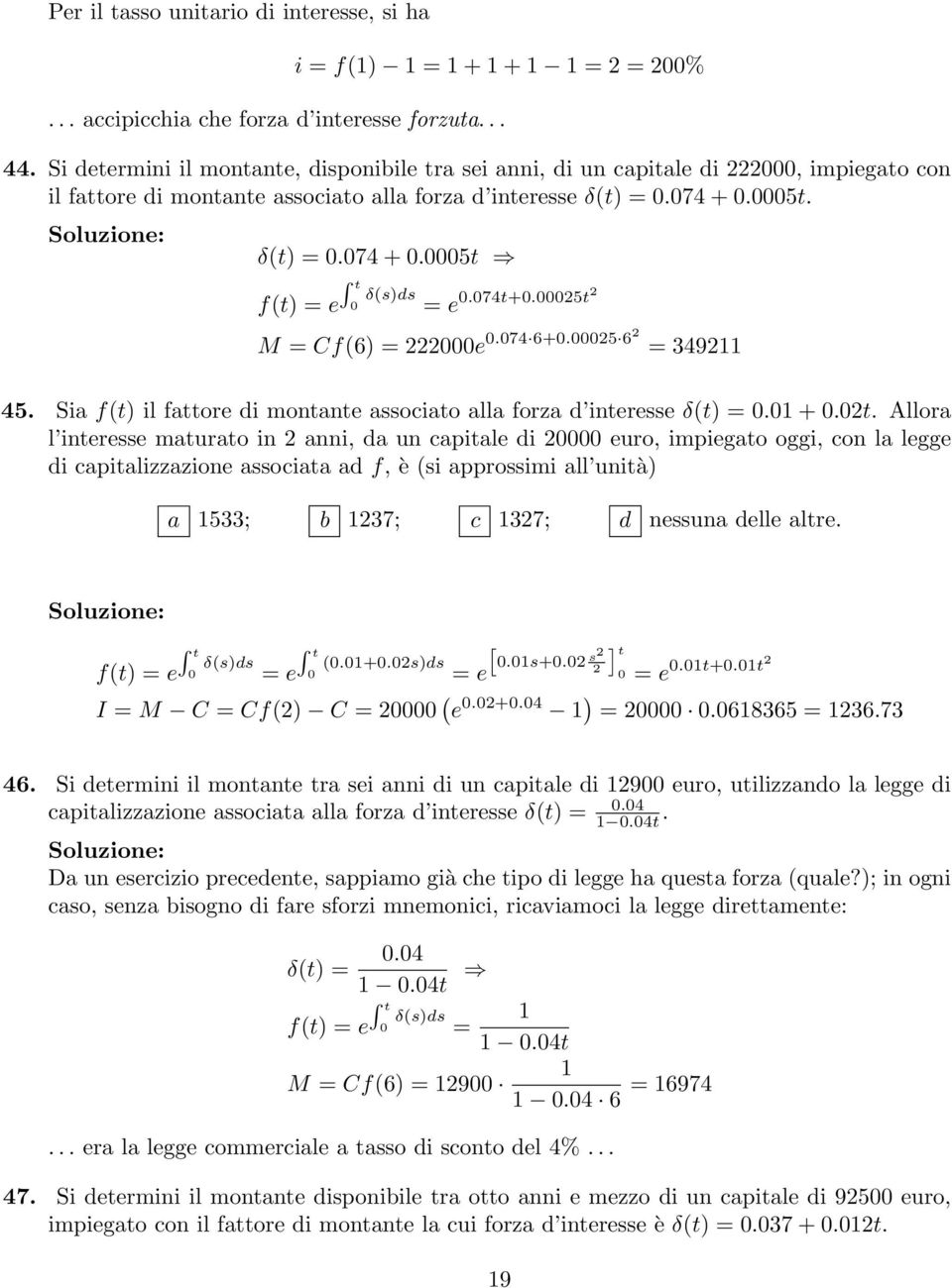 074t+0.00025t2 M = Cf(6) = 222000e 0.074 6+0.00025 62 = 349211 45. Sia f(t) il fattore di montante associato alla forza d interesse δ(t) = 0.01 + 0.02t.