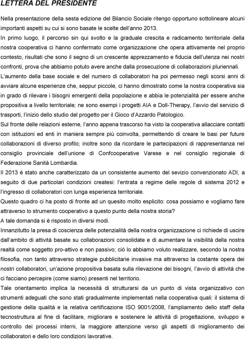 contesto, risultati che sono il segno di un crescente apprezzamento e fiducia dell utenza nei nostri confronti, prova che abbiamo potuto avere anche dalla prosecuzione di collaborazioni pluriennali.