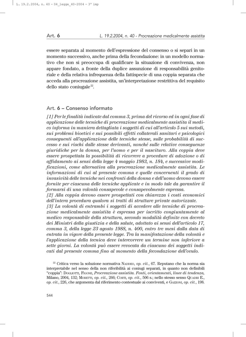 si preoccupa di qualificare la situazione di convivenza, non appare fondato, a fronte della duplice assunzione di responsabilità genitoriale e della relativa infrequenza della fattispecie di una