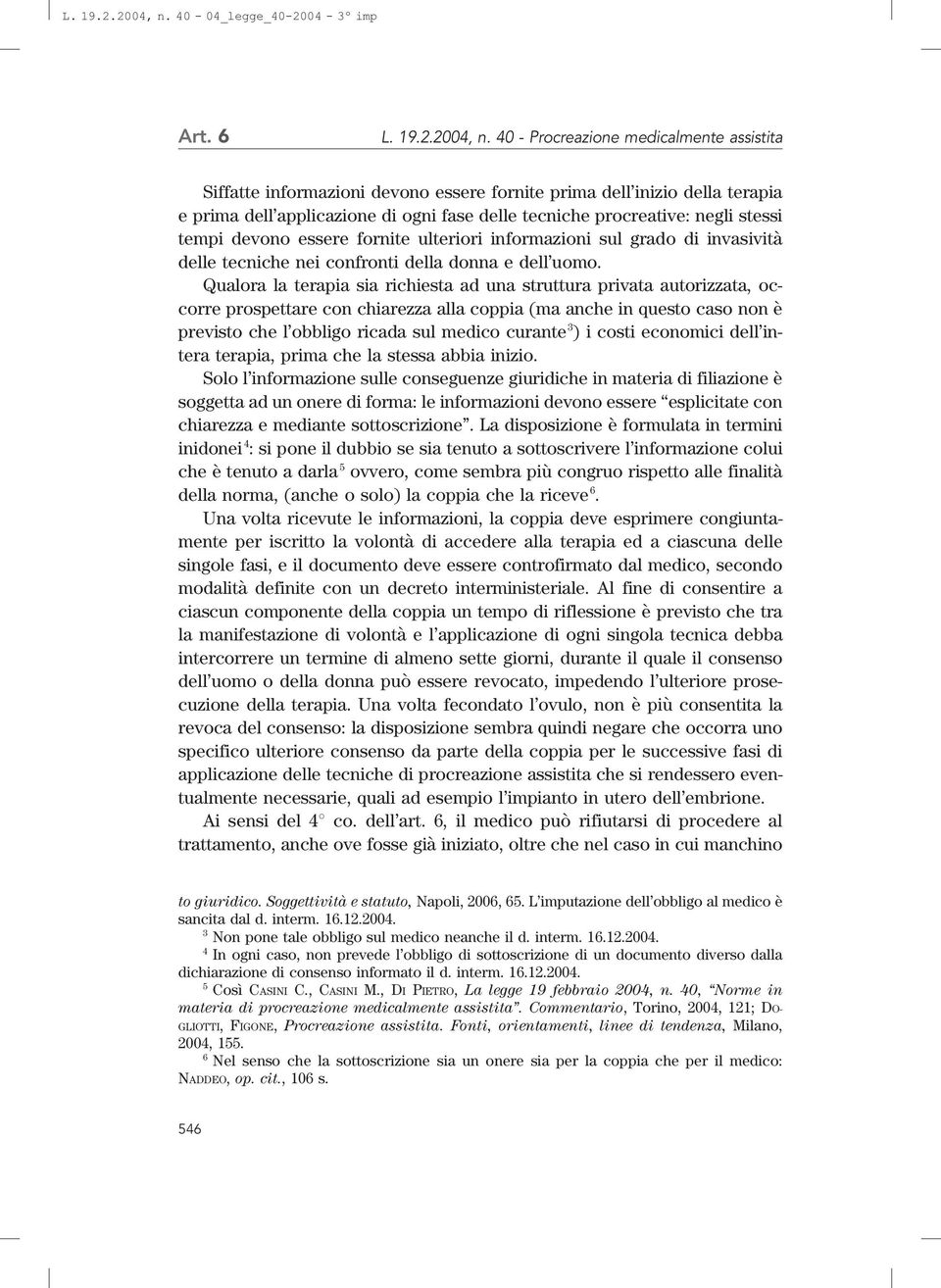 tempi devono essere fornite ulteriori informazioni sul grado di invasività delle tecniche nei confronti della donna e dell uomo.