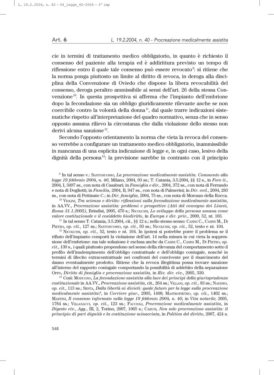 riflessione entro il quale tale consenso può essere revocato 9 : si ritiene che la norma ponga piuttosto un limite al diritto di revoca, in deroga alla disciplina della Convenzione di Oviedo che