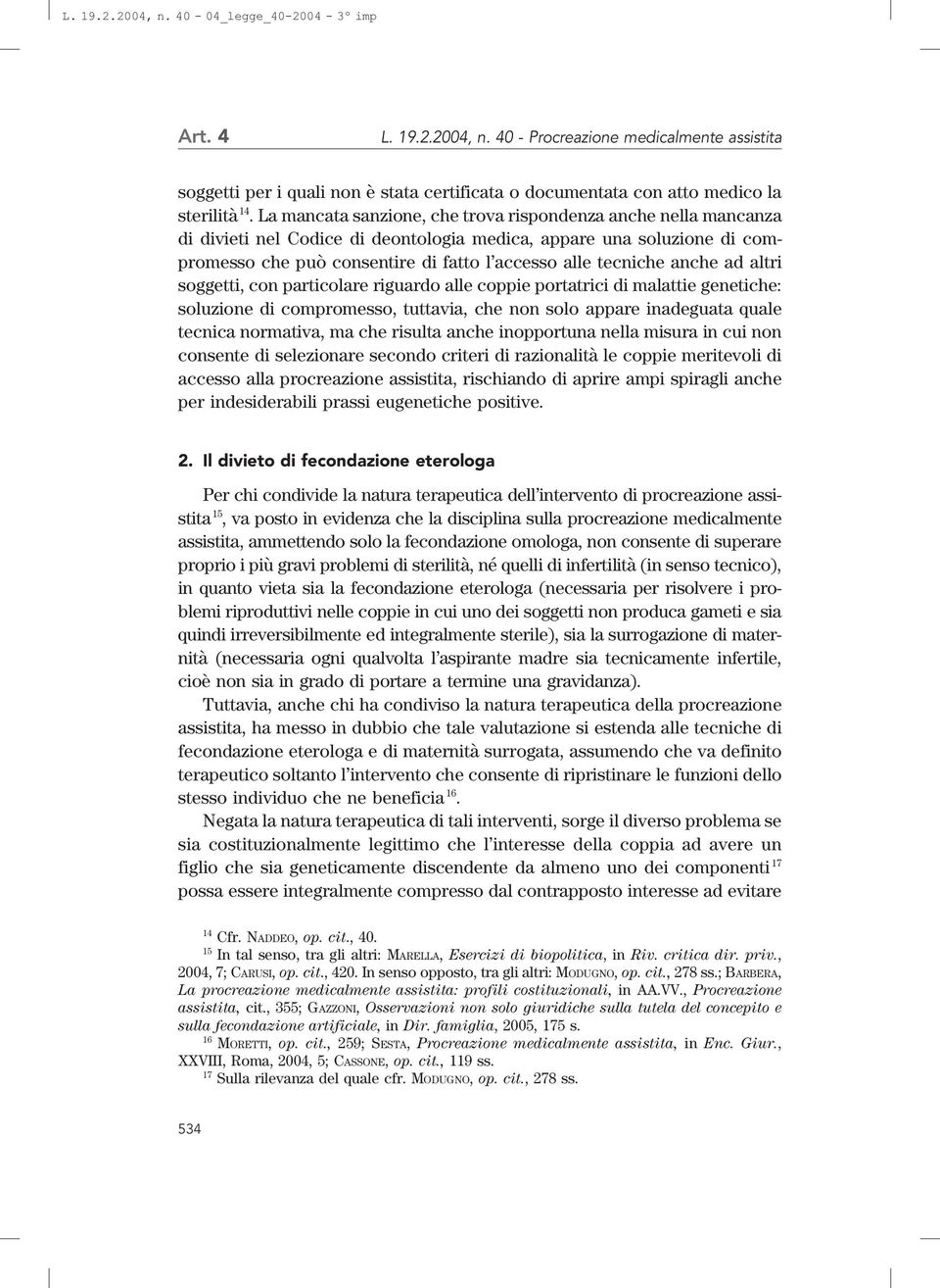 anche ad altri soggetti, con particolare riguardo alle coppie portatrici di malattie genetiche: soluzione di compromesso, tuttavia, che non solo appare inadeguata quale tecnica normativa, ma che