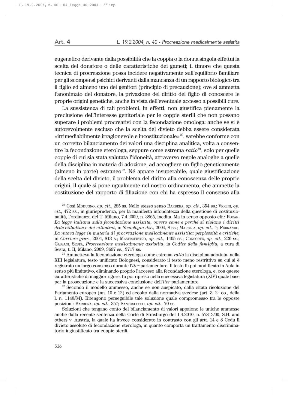 questa tecnica di procreazione possa incidere negativamente sull equilibrio familiare per gli scompensi psichici derivanti dalla mancanza di un rapporto biologico tra il figlio ed almeno uno dei