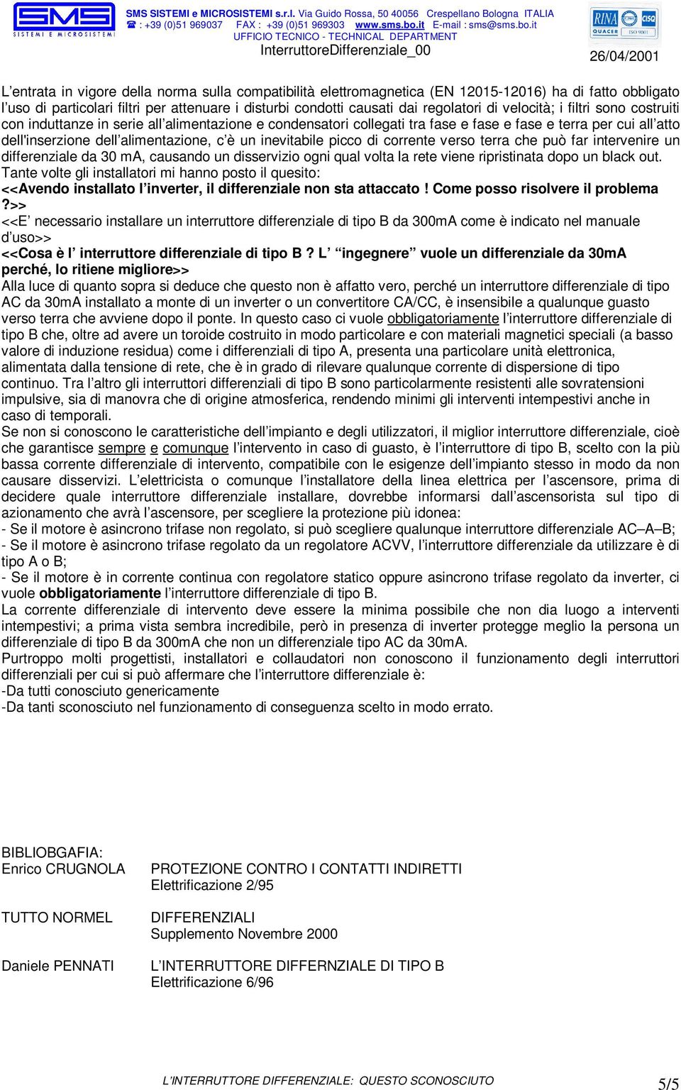 inevitabile picco di corrente verso terra che può far intervenire un differenziale da 30 ma, causando un disservizio ogni qual volta la rete viene ripristinata dopo un black out.