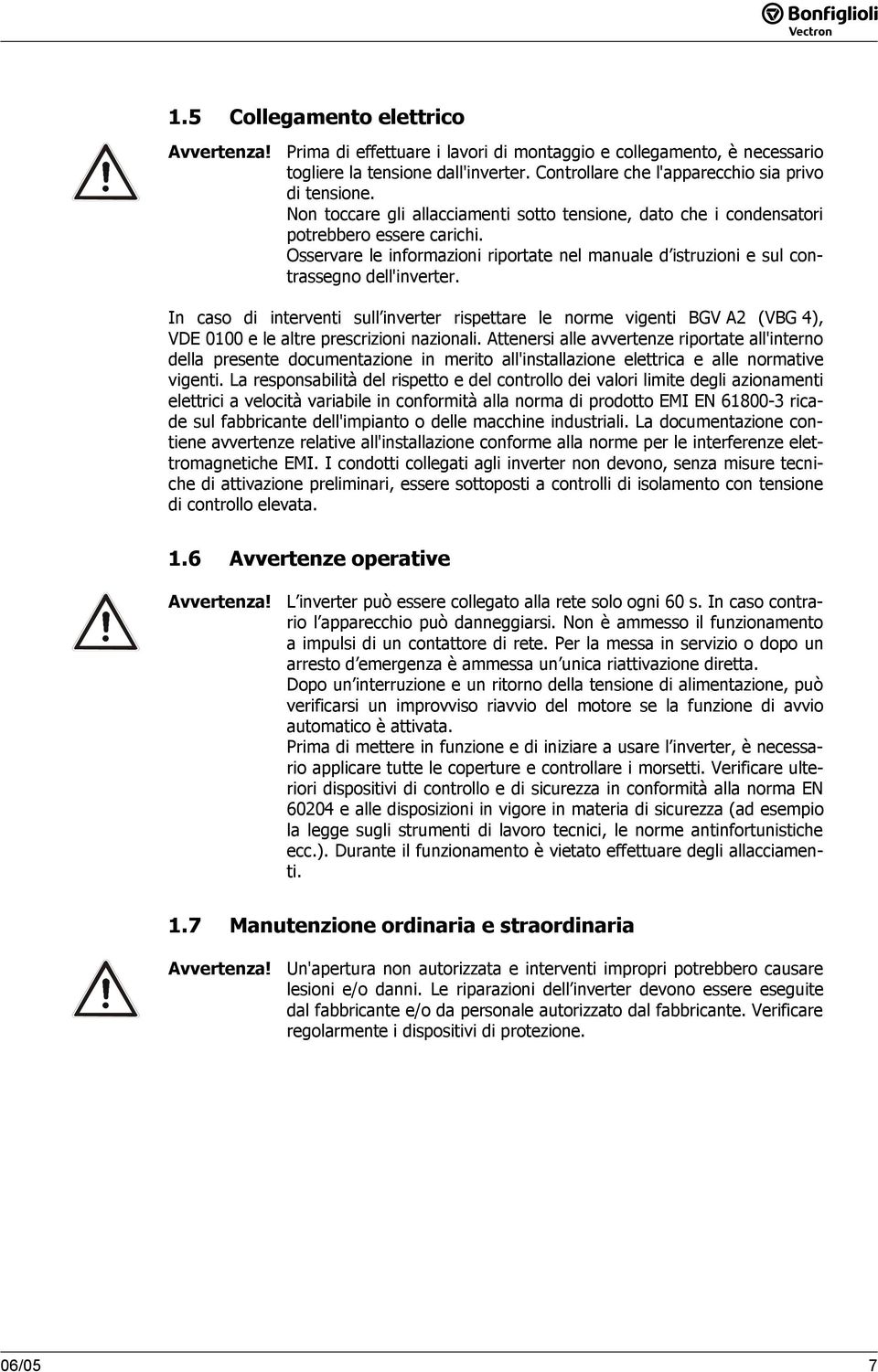 In caso di interventi sull inverter rispettare le norme vigenti BGV A (VBG 4), VDE 0100 e le altre prescrizioni nazionali.