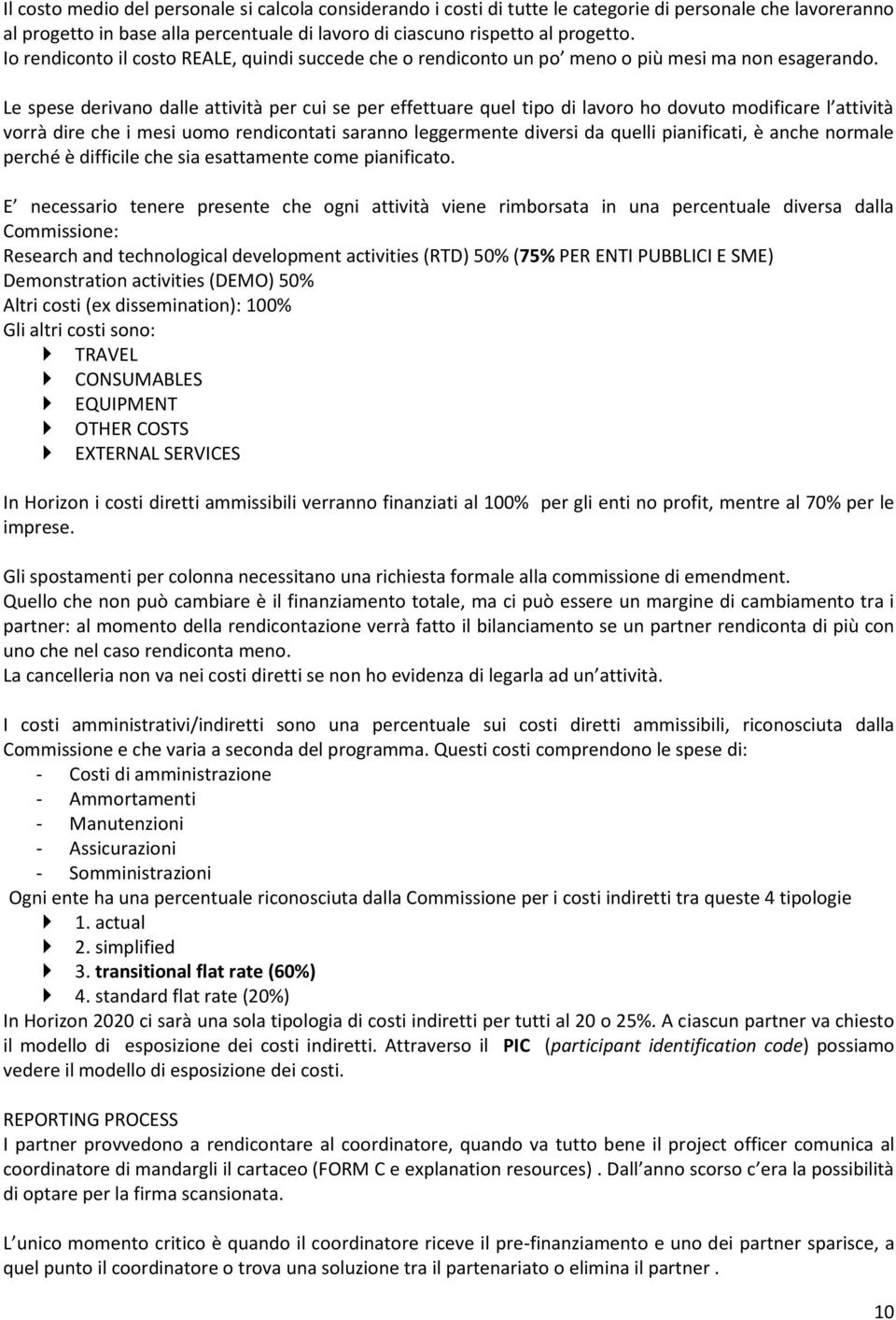 Le spese derivano dalle attività per cui se per effettuare quel tipo di lavoro ho dovuto modificare l attività vorrà dire che i mesi uomo rendicontati saranno leggermente diversi da quelli