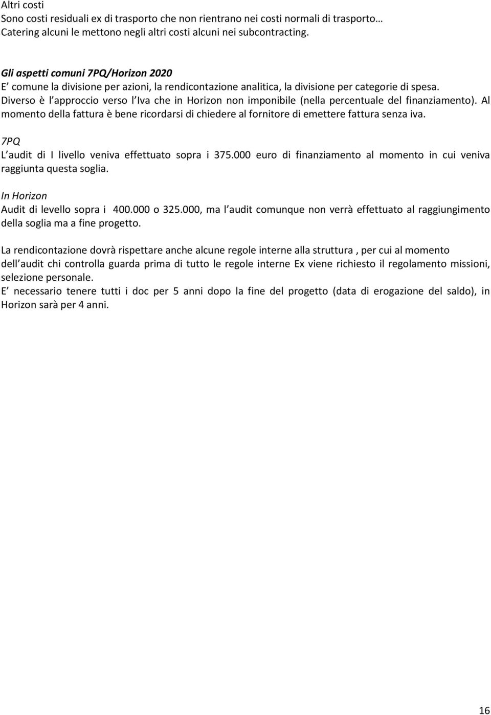 Diverso è l approccio verso l Iva che in Horizon non imponibile (nella percentuale del finanziamento).