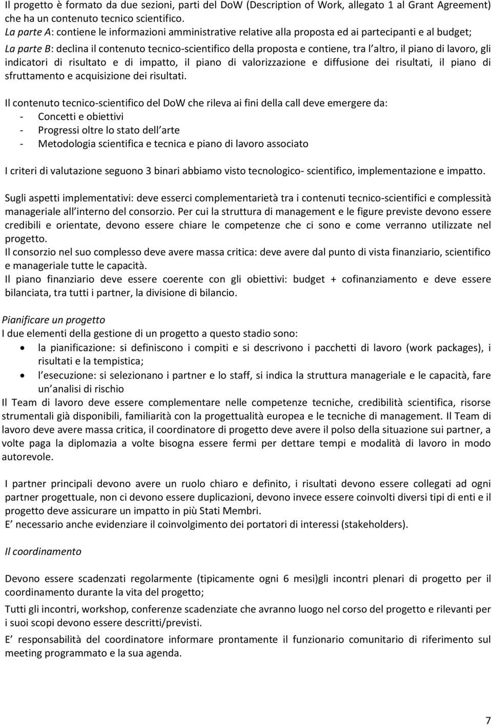 il piano di lavoro, gli indicatori di risultato e di impatto, il piano di valorizzazione e diffusione dei risultati, il piano di sfruttamento e acquisizione dei risultati.