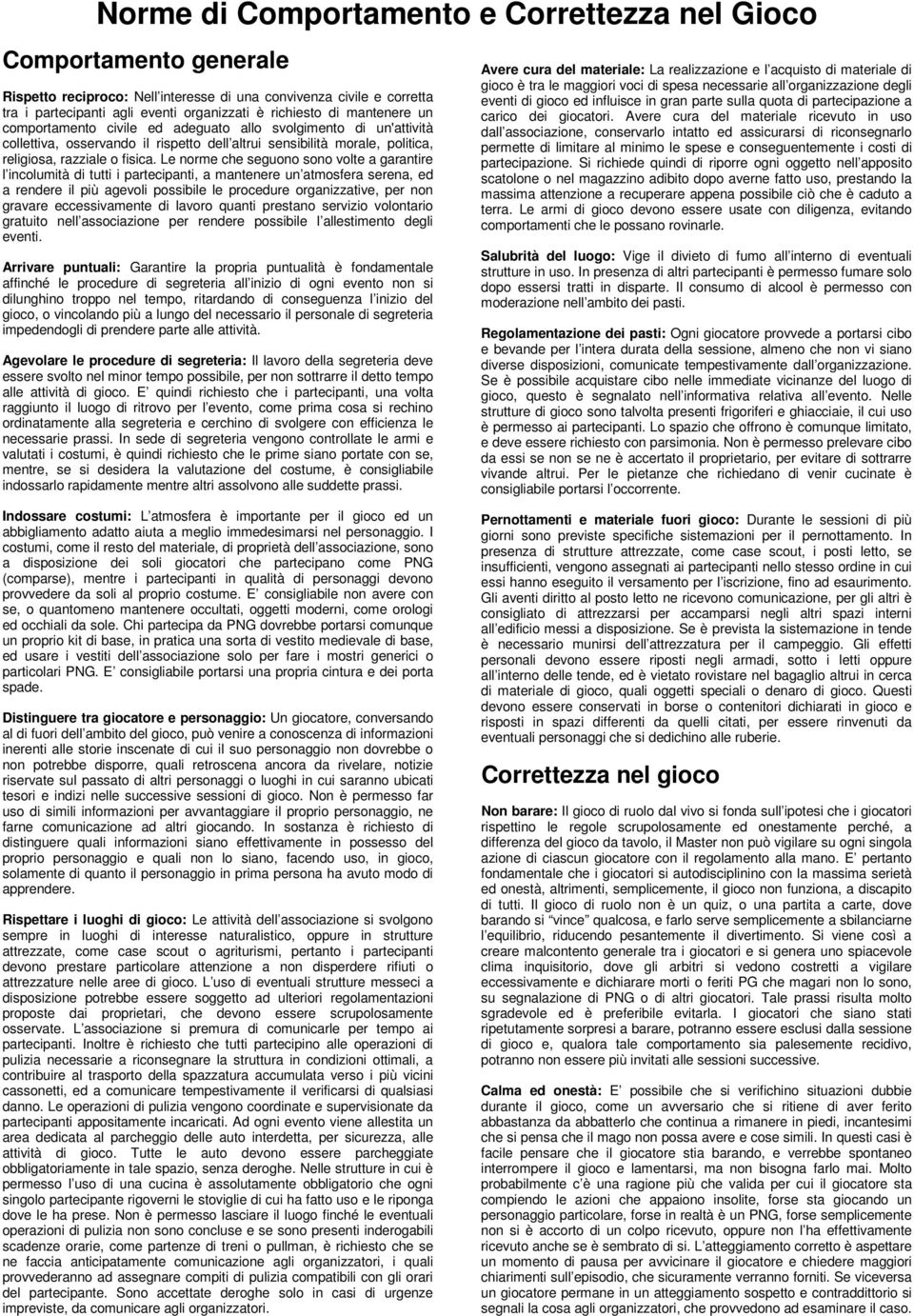 Le norme che seguono sono volte a garantire l incolumità di tutti i partecipanti, a mantenere un atmosfera serena, ed a rendere il più agevoli possibile le procedure organizzative, per non gravare