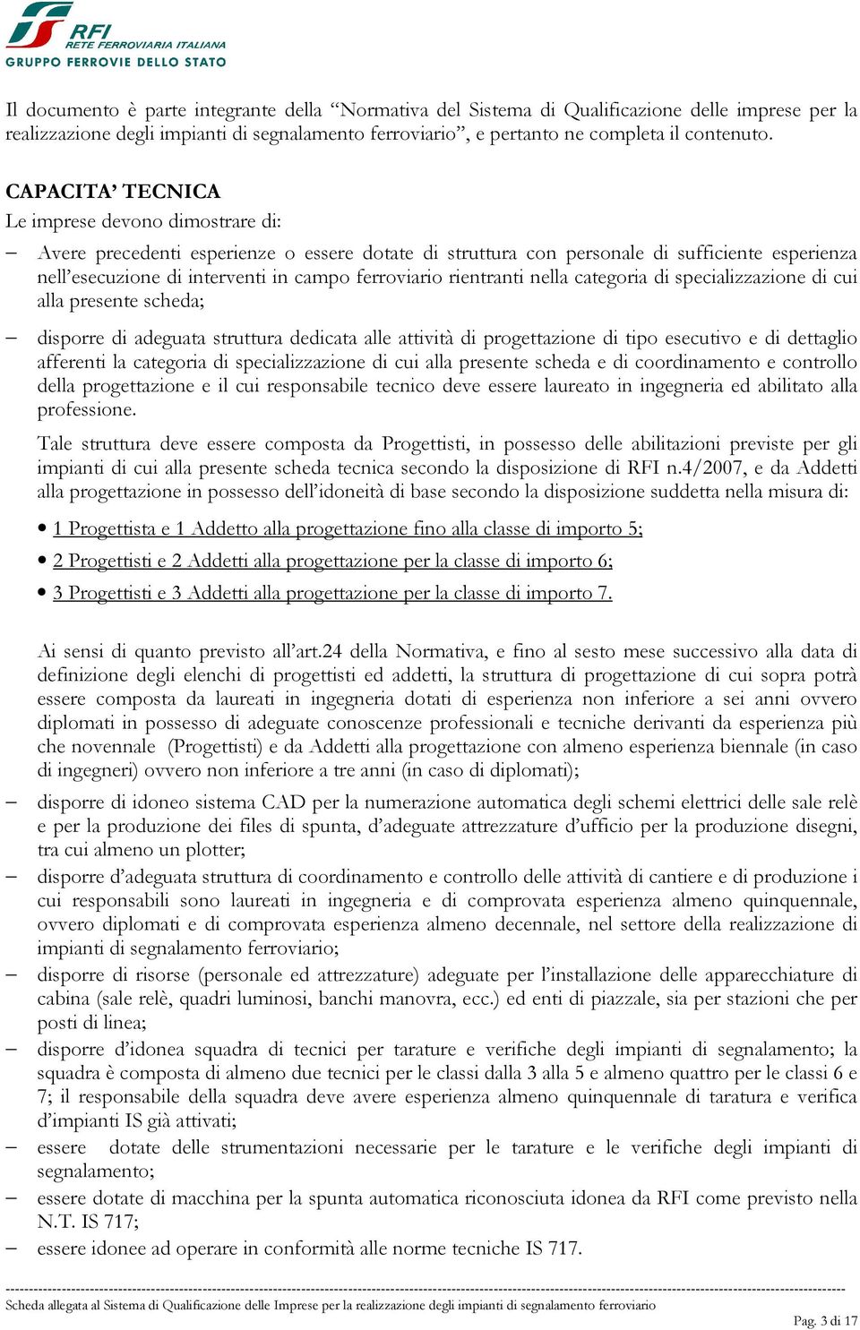 rientranti nella categoria di specializzazione di cui alla presente scheda; disporre di adeguata struttura dedicata alle attività di progettazione di tipo esecutivo e di dettaglio afferenti la