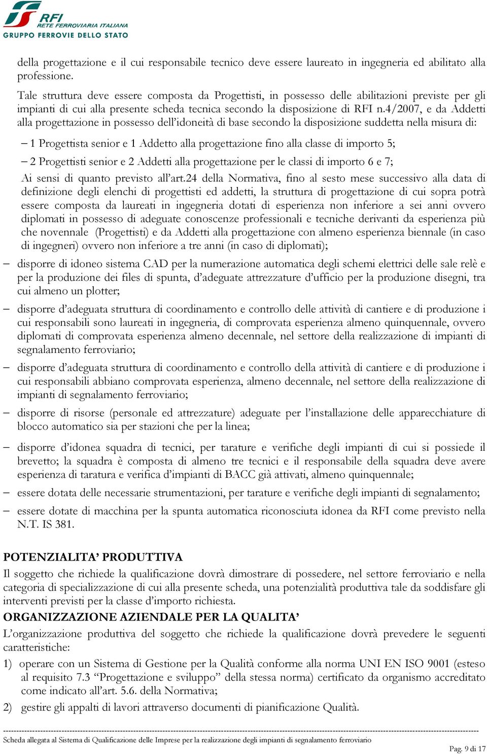 4/2007, e da Addetti alla progettazione in possesso dell idoneità di base secondo la disposizione suddetta nella misura di: 1 Progettista senior e 1 Addetto alla progettazione fino alla classe di