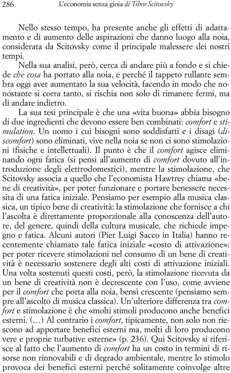 Nella sua analisi, però, cerca di andare più a fondo e si chiede che cosa ha portato alla noia, e perché il tappeto rullante sembra oggi aver aumentato la sua velocità, facendo in modo che nonostante