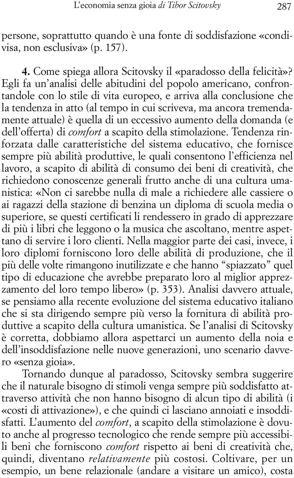 Egli fa un analisi delle abitudini del popolo americano, confrontandole con lo stile di vita europeo, e arriva alla conclusione che la tendenza in atto (al tempo in cui scriveva, ma ancora