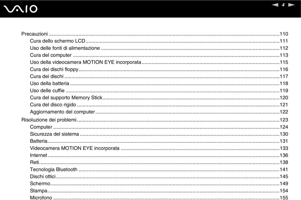 ..119 Cura del supporto Memory Stick...120 Cura del disco rigido...121 Aggiornamento del computer...122 Risoluzione dei problemi...123 Computer.