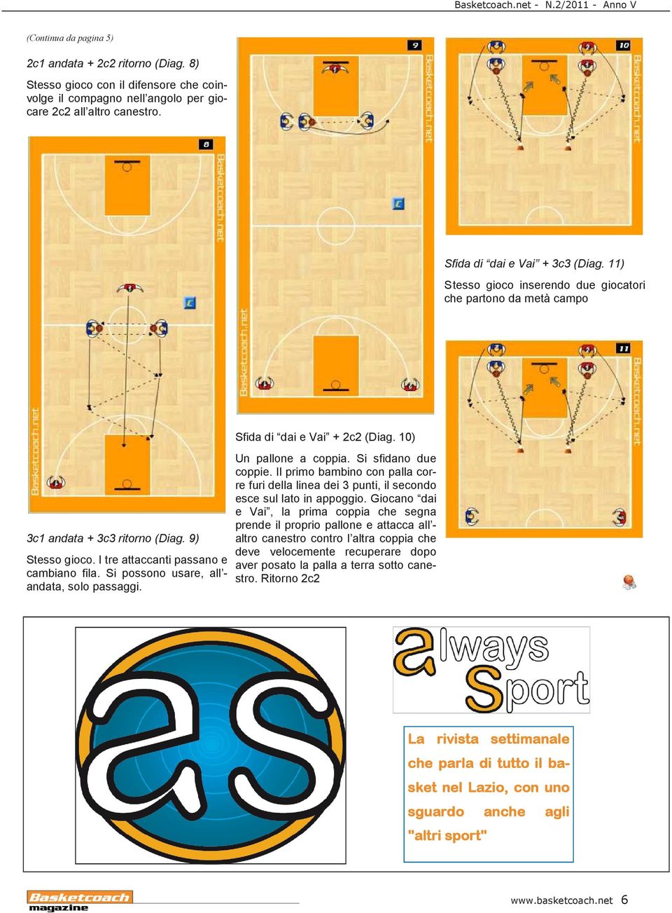 Si possono usare, all - andata, solo passaggi. Sfida di dai e Vai + 2c2 (Diag. 10) Un pallone a coppia. Si sfidano due coppie.