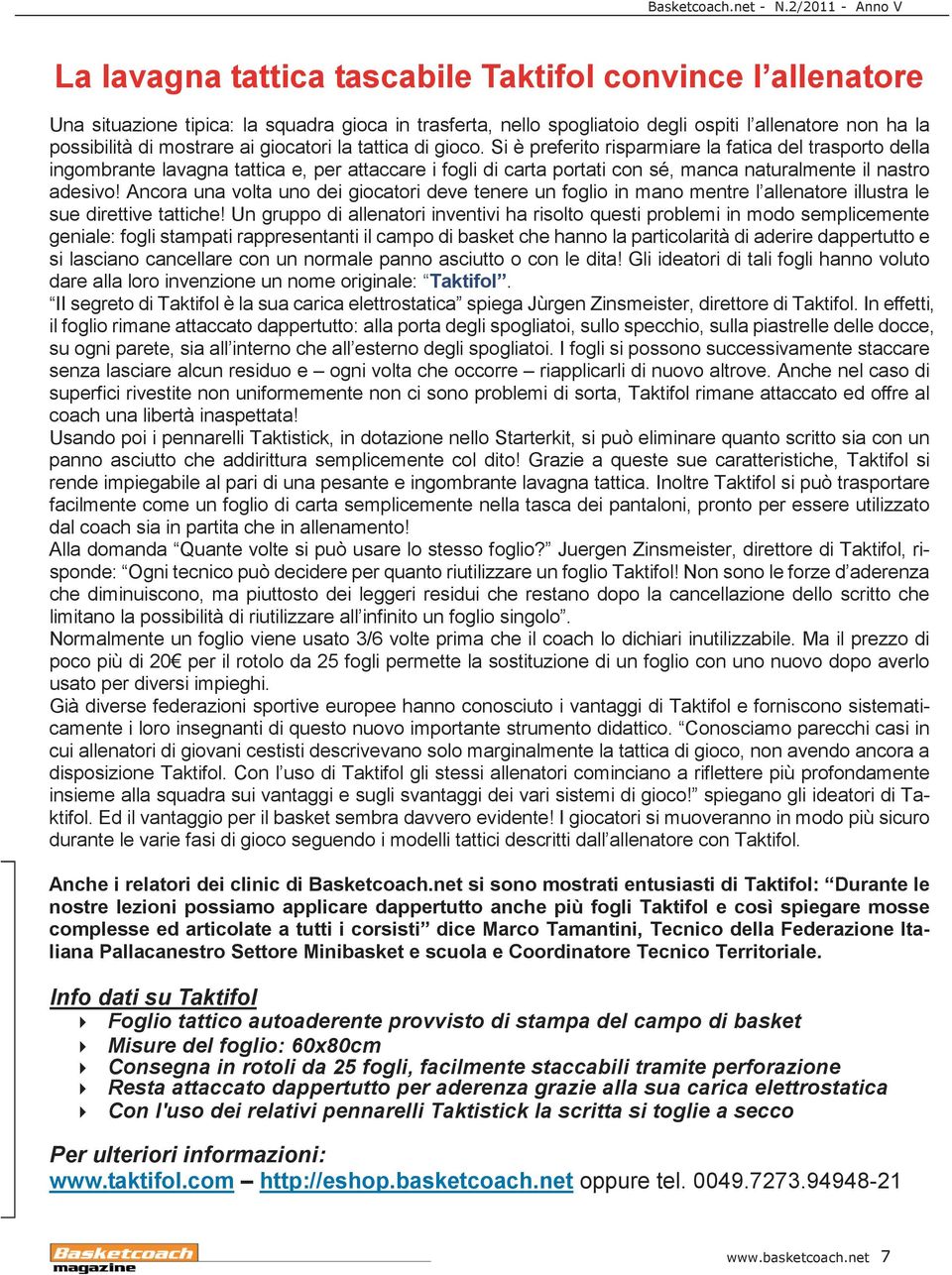 Si è preferito risparmiare la fatica del trasporto della ingombrante lavagna tattica e, per attaccare i fogli di carta portati con sé, manca naturalmente il nastro adesivo!