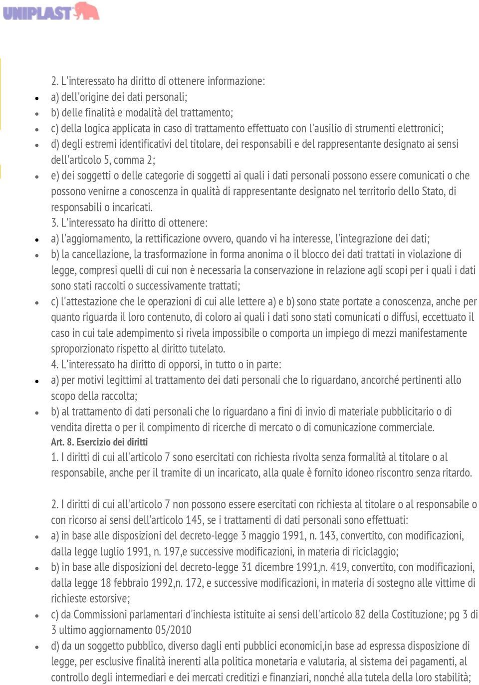 di soggetti ai quali i dati personali possono essere comunicati o che possono venirne a conoscenza in qualità di rappresentante designato nel territorio dello Stato, di responsabili o incaricati. 3.