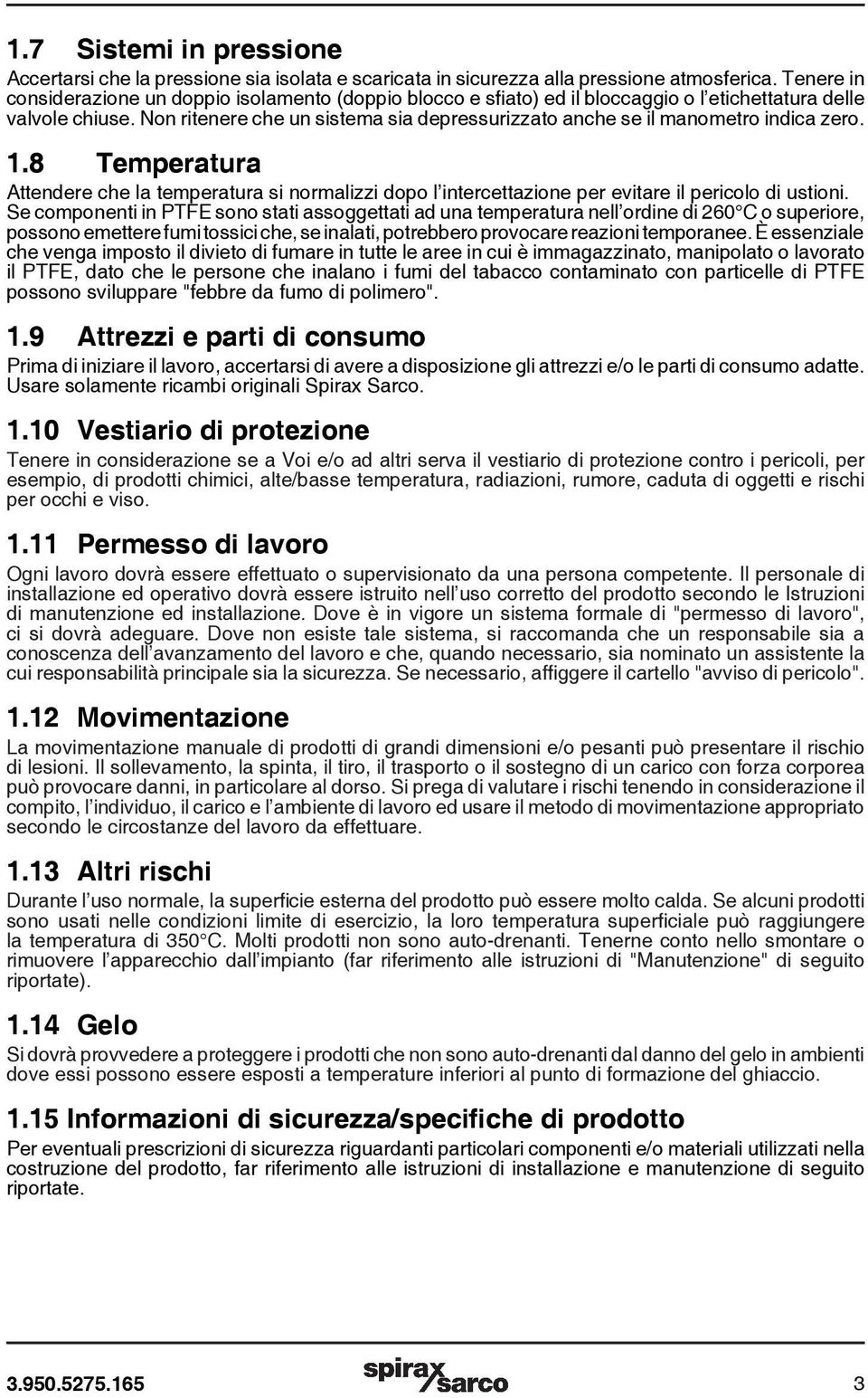 Non ritenere che un sistema sia depressurizzato anche se il manometro indica zero. 1.8 Temperatura Attendere che la temperatura si normalizzi dopo l intercettazione per evitare il pericolo di ustioni.