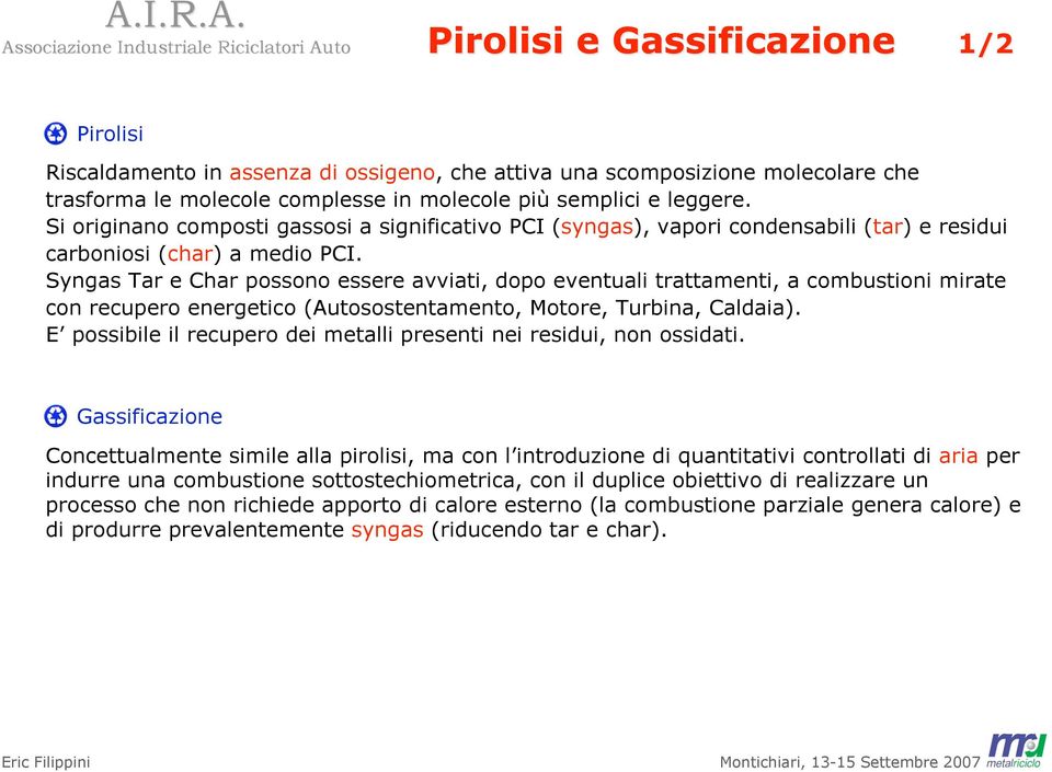 Syngas Tar e Char possono essere avviati, dopo eventuali trattamenti, a combustioni mirate con recupero energetico (Autosostentamento, Motore, Turbina, Caldaia).