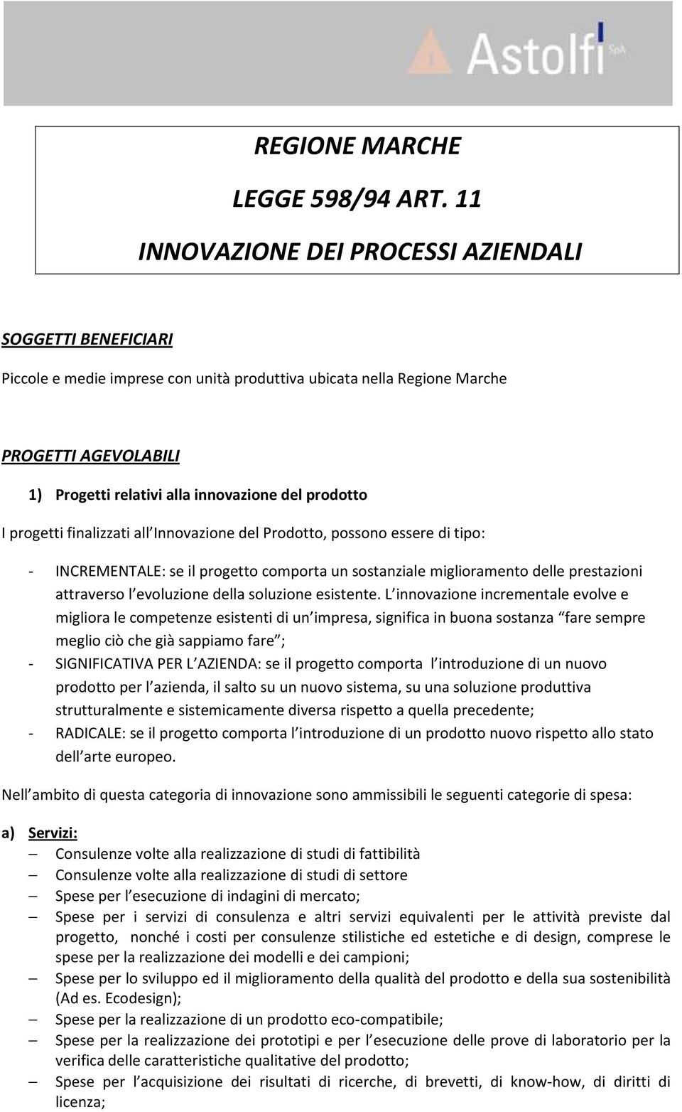 prodotto I progetti finalizzati all Innovazione del Prodotto, possono essere di tipo: - INCREMENTALE: se il progetto comporta un sostanziale miglioramento delle prestazioni attraverso l evoluzione